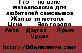 Газ 69 по цене металлолома для любителей самовывоз.Жалко на металл › Цена ­ 1 - Все города Авто » Другое   . Крым,Судак